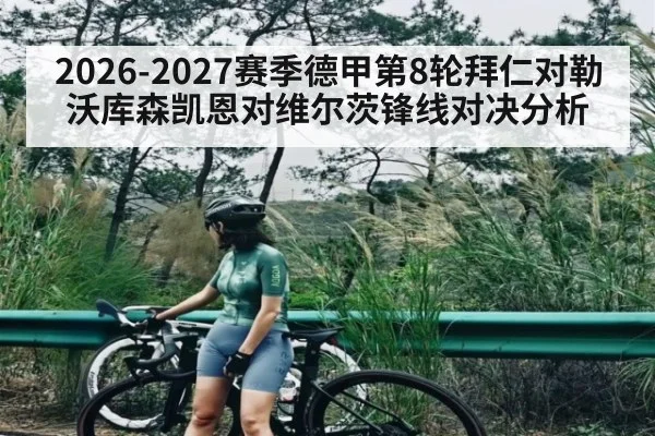 2026-2027赛季德甲第8轮拜仁对勒沃库森凯恩对维尔茨锋线对决分析 | MK